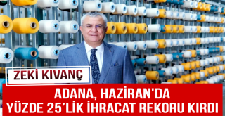 Adana Haziran'da yüzde 25’lik ihracat rekoru kırdı...