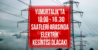 Yumurtalık'ta Yarın Elektrik Kesintisi Olacak!