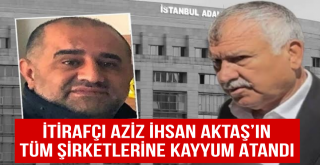 Aktaş’ın Tüm Şirketlerine Kayyum Atandı