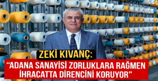 “Adana Sanayisi zorluklara rağmen ihracatta direncini koruyor