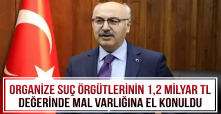 Organize suç örgütlerinin 1,2 milyar TL değerinde mal varlığına el konuldu