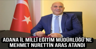 Adana İl Millî Eğitim Müdürlüğü’ne Mehmet Nurettin Aras Atandı