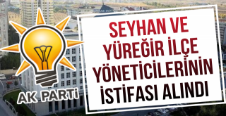 AK Parti Seyhan Ve Yüreğir İlçe Yönetiminin İstifaları Alındı!