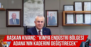 “Kimya Endüstri Bölgesi Adana’nın Kaderini Değiştirecek”
