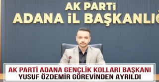 AK Parti Adana Gençlik Kolları Başkanı Yusuf Özdemir Görevinden Ayrıldı