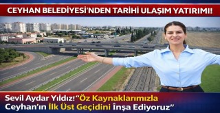 Öz Kaynaklarımızla Ceyhan’ın İlk Üst Geçidini İnşa Ediyoruz