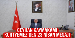 Ceyhan Kaymakamı Ramazan Kurtyemez'den 23 Nİsan Mesajı!