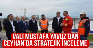 Vali Mustafa Yavuz’dan Ceyhan’da Stratejik İnceleme
