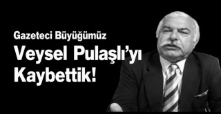 Veysel Pulaşlı'yı Kaybettik!