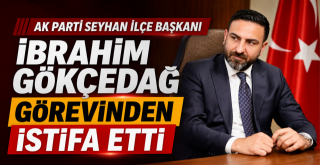 AK Parti Seyhan İlçe Başkanı İbrahim Gökçedağ Görevinden Ayrıldığını Duyurdu