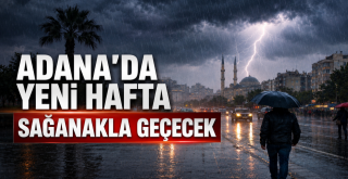 Adana’da yeni hafta sağanakla geçecek!