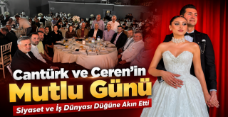 Cantürk ve Ceren'in Mutlu Günü: Siyaset ve İş Dünyasını Buluşturan Düğün
