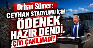 Sümer ‘den Ceyhan stadyumu çıkışı: “Ödenek hazır dendi, çivi çakılmadı!”