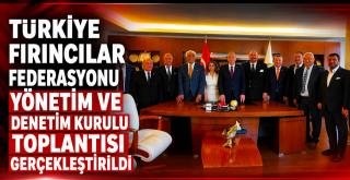 Türkiye Fırıncılar Federasyonu Yönetim ve Denetim Kurulu Toplantısı Gerçekleştirildi