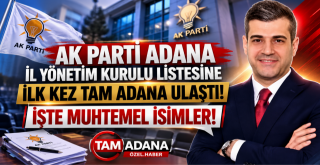 AK PARTİ ADANA İL YÖNETİM KURULU LİSTESİNE SADECE TAM ADANA GAZETESİ  ULAŞTI!