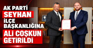 AK Parti Seyhan İlçe Başkanlığına Ali Coşkun Getirildi