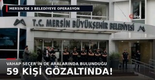 Mersin’de 3 belediyeye operasyon!