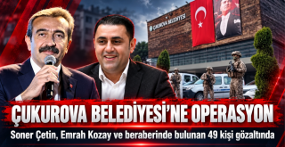 Çukurova Belediyesi'ne operasyon:! Çok sayıda gözaltı kararı!